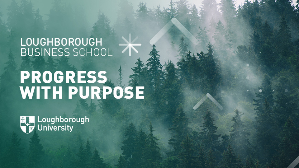 Misty forest with tall evergreen trees and overlaid text reading 'LOUGHBOROUGH BUSINESS SCHOOL – PROGRESS WITH PURPOSE' alongside the Loughborough University logo